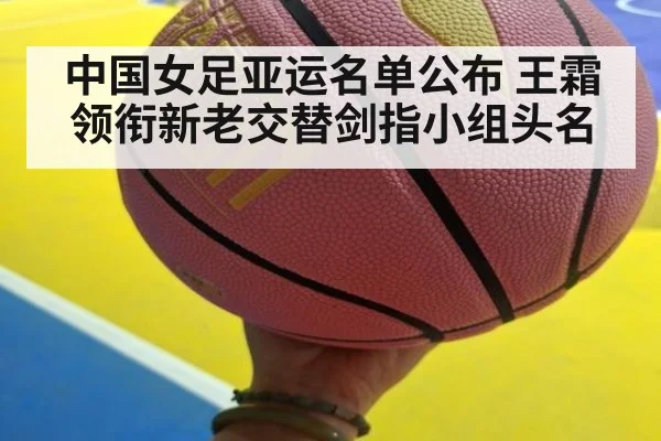 中国女足亚运名单公布 王霜领衔新老交替剑指小组头名