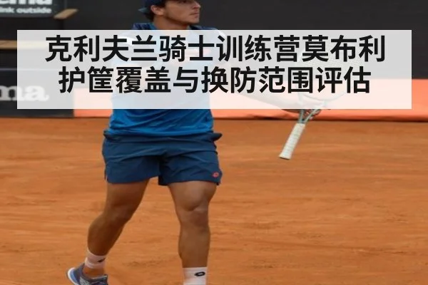 克利夫兰骑士训练营莫布利护筐覆盖与换防范围评估